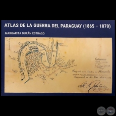  ATLAS DE LA GUERRA DEL PARAGUAY (1865 - 1870) - Autor: MARGARITA DURÁN ESTRAGÓ - Año 2018